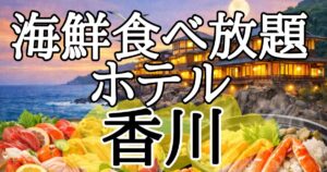 【香川県】海鮮食べ放題ホテル５選！