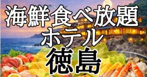 【徳島&鳴門】海鮮食べ放題ホテル&食べきれない海鮮料理がすごい宿６選！